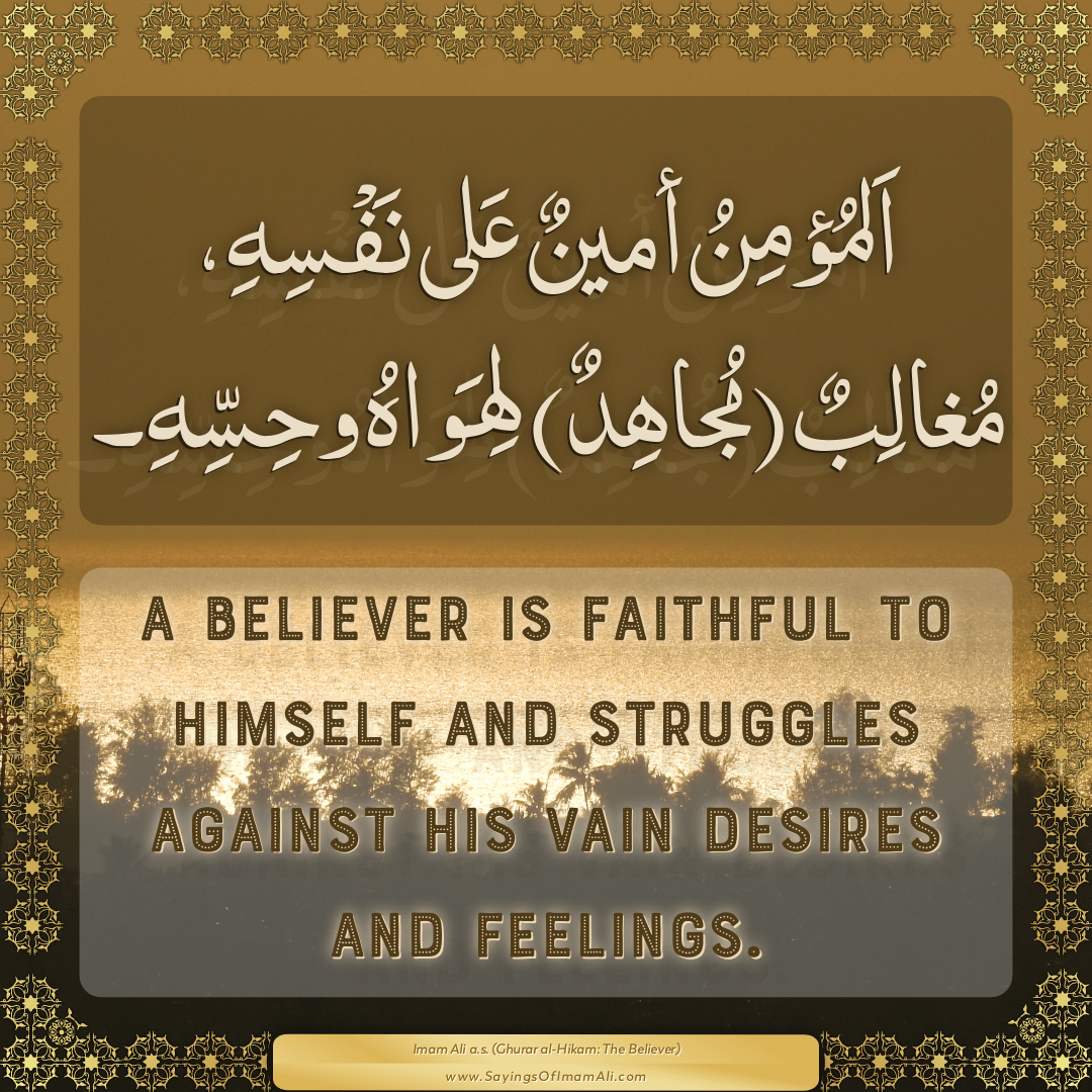 A believer is faithful to himself and struggles against his vain desires...